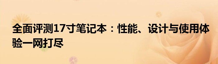 全面评测17寸笔记本：性能、设计与使用体验一网打尽