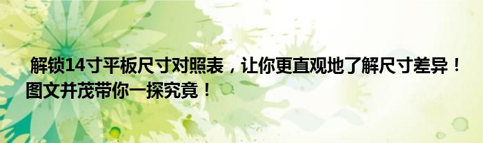  解锁14寸平板尺寸对照表，让你更直观地了解尺寸差异！图文并茂带你一探究竟！