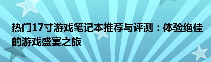 热门17寸游戏笔记本推荐与评测：体验绝佳的游戏盛宴之旅