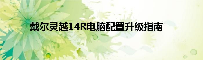 戴尔灵越14R电脑配置升级指南