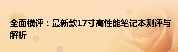 全面横评：最新款17寸高性能笔记本测评与解析