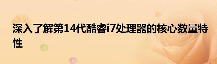 深入了解第14代酷睿i7处理器的核心数量特性