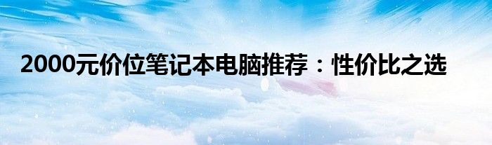 2000元价位笔记本电脑推荐：性价比之选