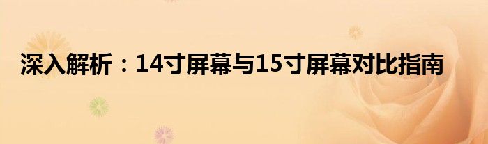 深入解析：14寸屏幕与15寸屏幕对比指南