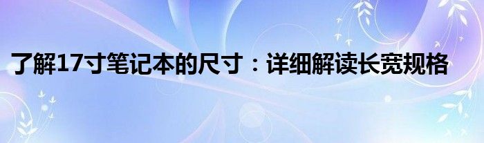 了解17寸笔记本的尺寸：详细解读长宽规格