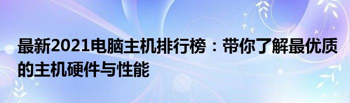 最新2021电脑主机排行榜：带你了解最优质的主机硬件与性能