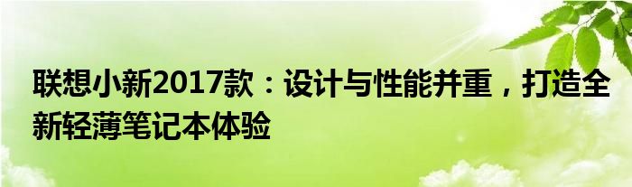 联想小新2017款：设计与性能并重，打造全新轻薄笔记本体验