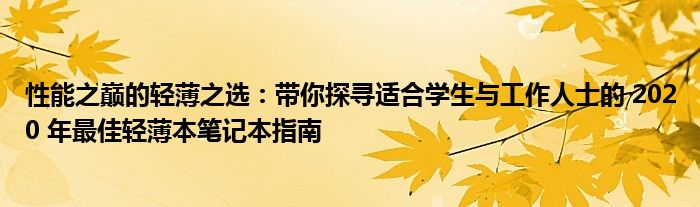 性能之巅的轻薄之选：带你探寻适合学生与工作人士的 2020 年最佳轻薄本笔记本指南