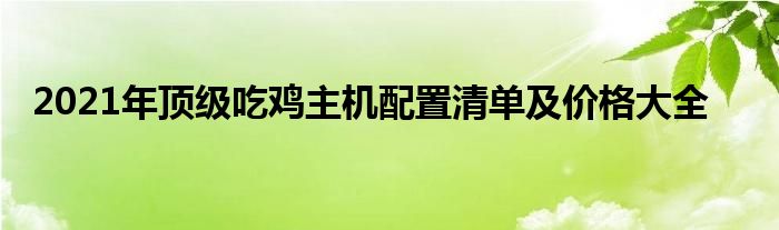 2021年顶级吃鸡主机配置清单及价格大全