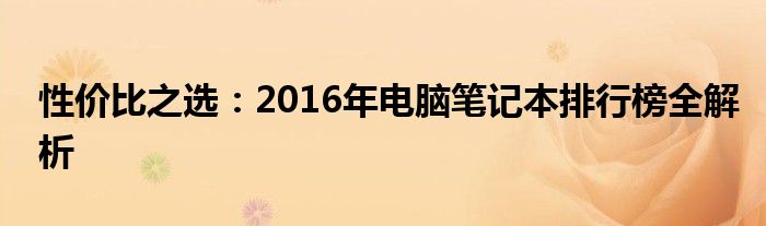 性价比之选：2016年电脑笔记本排行榜全解析