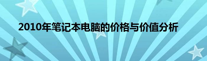 2010年笔记本电脑的价格与价值分析