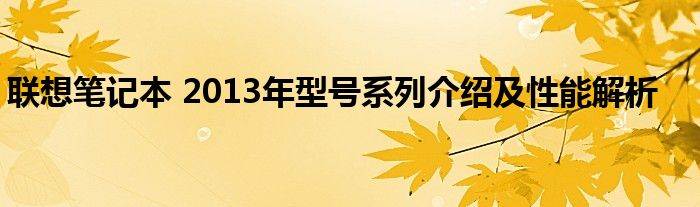 联想笔记本 2013年型号系列介绍及性能解析