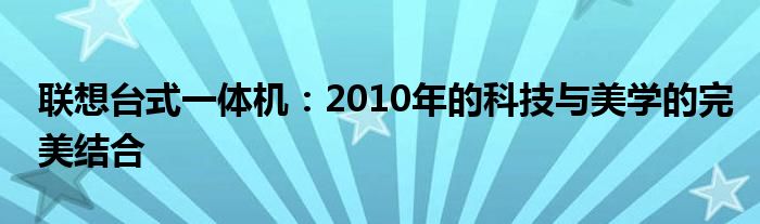 联想台式一体机：2010年的科技与美学的完美结合