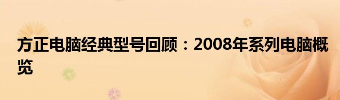 方正电脑经典型号回顾：2008年系列电脑概览