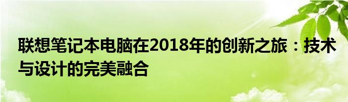 联想笔记本电脑在2018年的创新之旅：技术与设计的完美融合