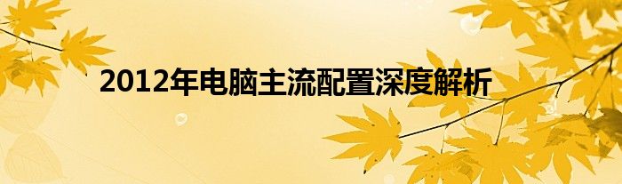 2012年电脑主流配置深度解析