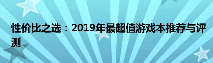 性价比之选：2019年最超值游戏本推荐与评测