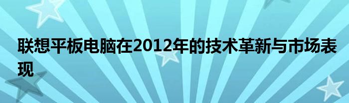 联想平板电脑在2012年的技术革新与市场表现