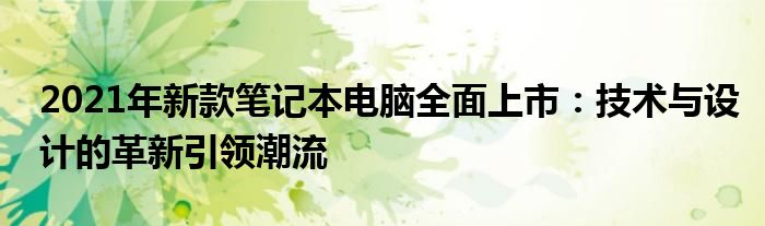 2021年新款笔记本电脑全面上市：技术与设计的革新引领潮流