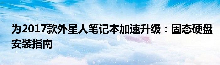 为2017款外星人笔记本加速升级：固态硬盘安装指南