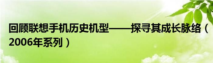 回顾联想手机历史机型——探寻其成长脉络（2006年系列）