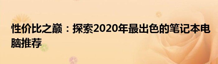 性价比之巅：探索2020年最出色的笔记本电脑推荐