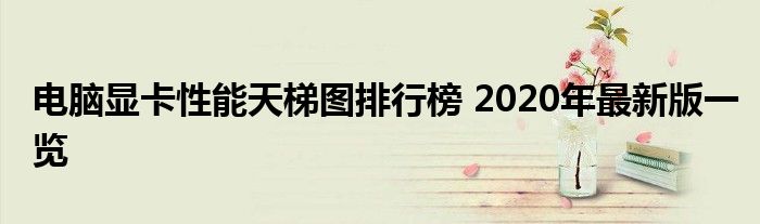 电脑显卡性能天梯图排行榜 2020年最新版一览