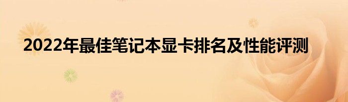 2022年最佳笔记本显卡排名及性能评测