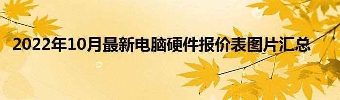 2022年10月最新电脑硬件报价表图片汇总