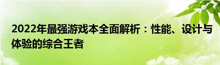 2022年最强游戏本全面解析：性能、设计与体验的综合王者