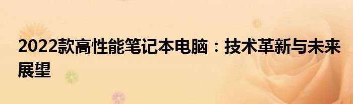 2022款高性能笔记本电脑：技术革新与未来展望