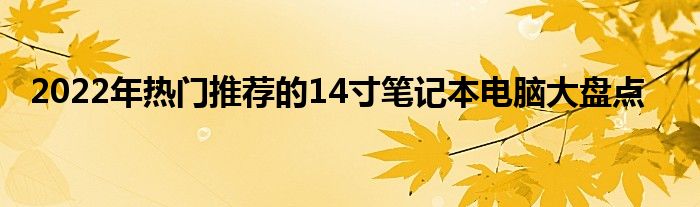  2022年热门推荐的14寸笔记本电脑大盘点