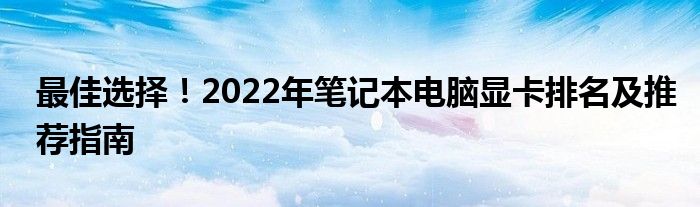 最佳选择！2022年笔记本电脑显卡排名及推荐指南