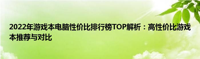 2022年游戏本电脑性价比排行榜TOP解析：高性价比游戏本推荐与对比