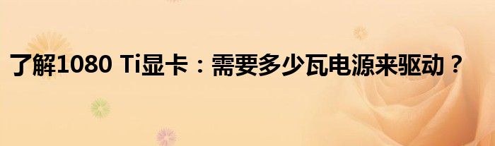 了解1080 Ti显卡：需要多少瓦电源来驱动？