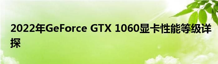 2022年GeForce GTX 1060显卡性能等级详探