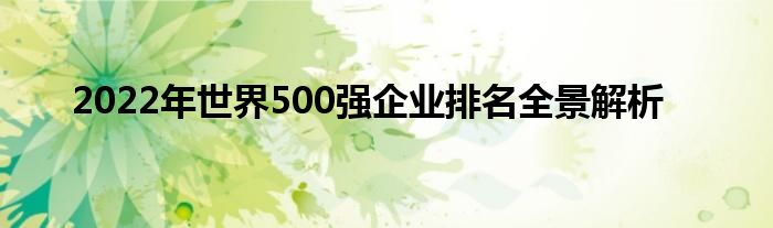 2022年世界500强企业排名全景解析