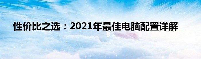 性价比之选：2021年最佳电脑配置详解