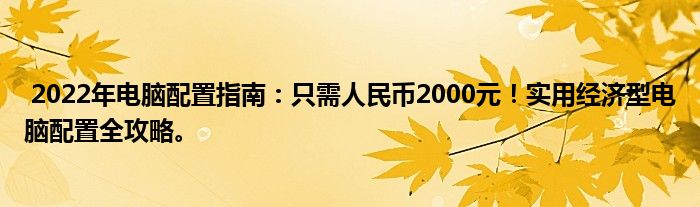  2022年电脑配置指南：只需人民币2000元！实用经济型电脑配置全攻略。