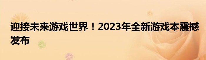 迎接未来游戏世界！2023年全新游戏本震撼发布