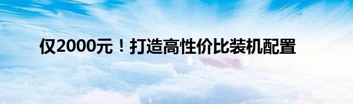 仅2000元！打造高性价比装机配置