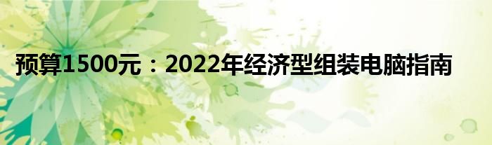 预算1500元：2022年经济型组装电脑指南