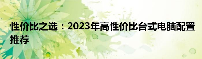 性价比之选：2023年高性价比台式电脑配置推荐