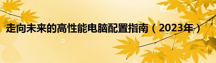 走向未来的高性能电脑配置指南（2023年）