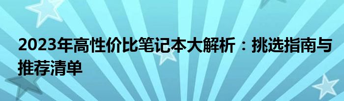 2023年高性价比笔记本大解析：挑选指南与推荐清单