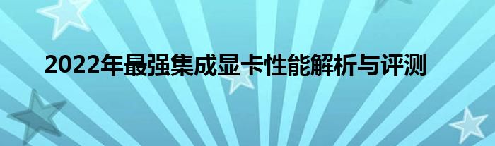 2022年最强集成显卡性能解析与评测