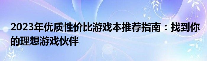 2023年优质性价比游戏本推荐指南：找到你的理想游戏伙伴