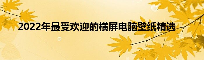 2022年最受欢迎的横屏电脑壁纸精选