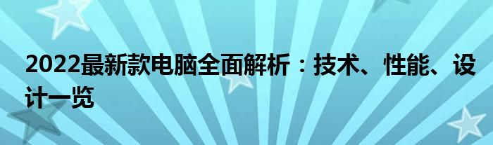 2022最新款电脑全面解析：技术、性能、设计一览