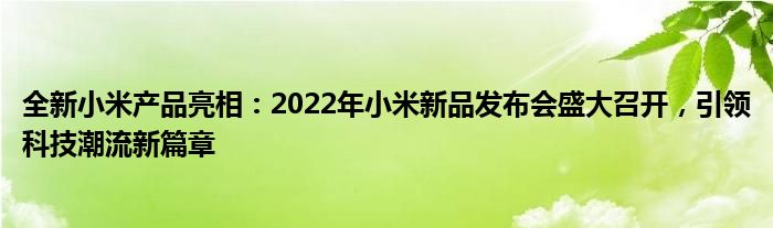 全新小米产品亮相：2022年小米新品发布会盛大召开，引领科技潮流新篇章